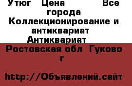 Утюг › Цена ­ 6 000 - Все города Коллекционирование и антиквариат » Антиквариат   . Ростовская обл.,Гуково г.